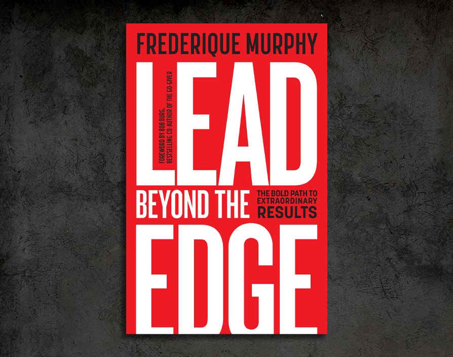 Lead Beyond the Edge: the bold path to extraordinary results by Frederique Murphy