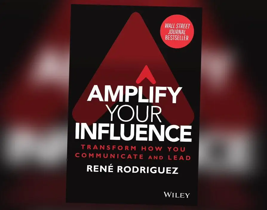 Amplify Your Influence: Transform how you communicate and Lead by René Rodriguez